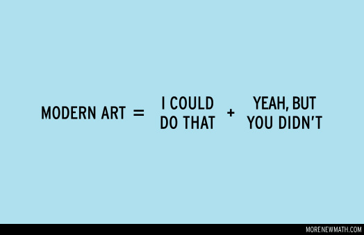 Modern art equals I could do that plus yeah, but you didn\'t